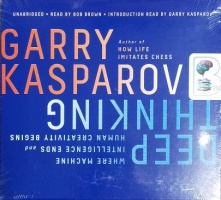Deep Thinking - Where Machine Intelligence Ends and Human Creativity Begins written by Garry Kasparov performed by Bob Brown and Garry Kasparov on CD (Unabridged)